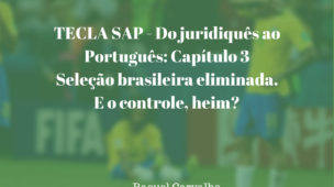 TECLA-SAP-do-juridiquês-ao-português-seleção-brasileira-eliminada-e-o-controle-heim