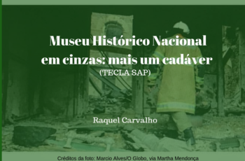 O Museu Histórico Nacional em cinzas: mais um cadáver (TECLA SAP)