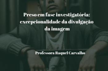 Preso em fase investigatória: excepcionalidade da divulgação da imagem