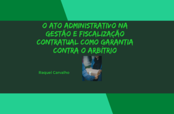 O ato administrativo na gestão e fiscalização contratual como garantia contra o arbítrio