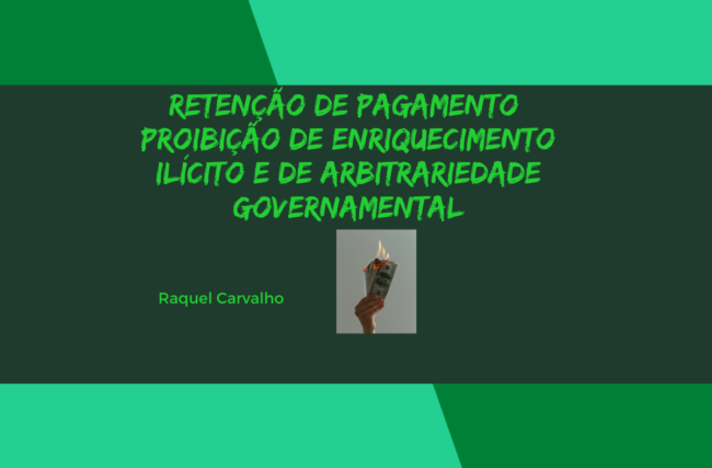 Retenção de pagamento: proibição de enriquecimento ilícito e de arbitrariedade governamental